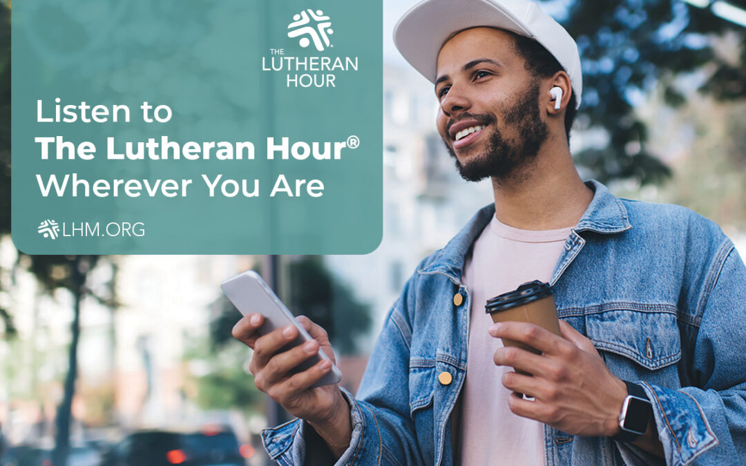 Listen to The Lutheran Hour Wherever You Are