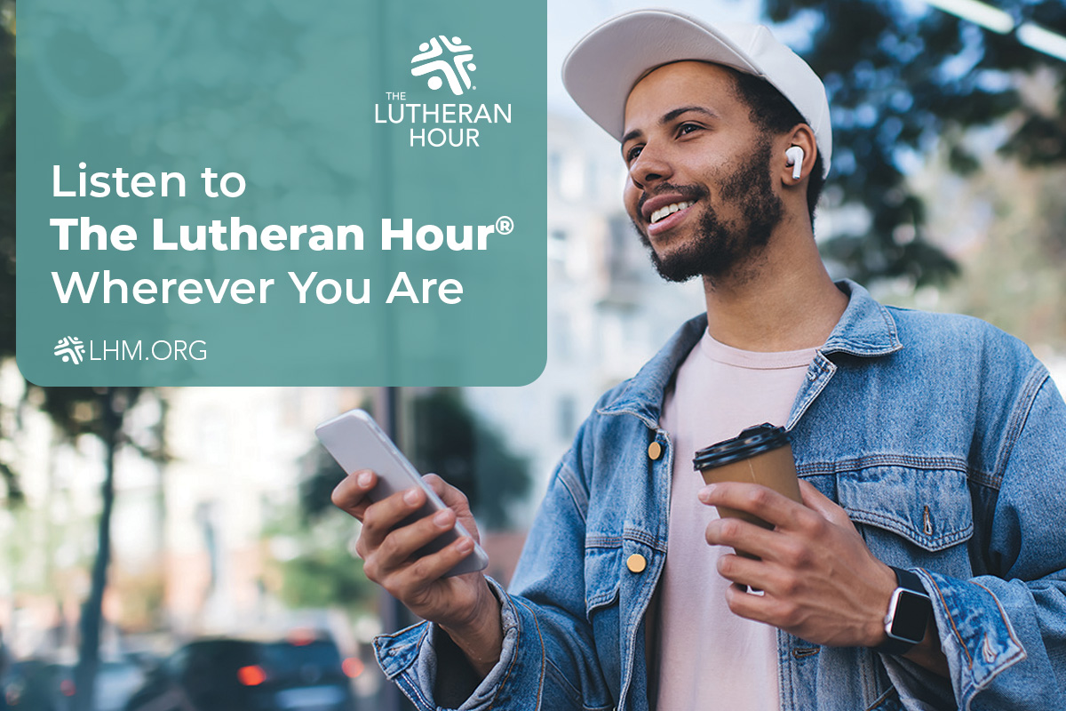 Listen to The Lutheran Hour Wherever You Are