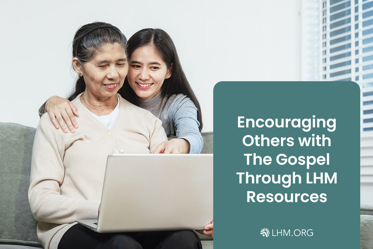 Encouraging Others with The Gospel Through LHM Resources
